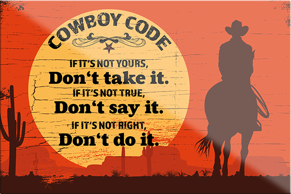 4252024231267	Schilderstore24	 ''Cowboy Code''Schilderstore24 Blechschilder sind perfekt als Geschenk zu Weihnachten, Geburtstage, Feiern, Partys, Grillabende, Namenstag, Feiertag, Mädelsabend, Hochzeit. Jederzeit stilvoll im Wohnzimmer, Partykeller, Garage, Praxis, Büro, Café, Hauseingang Western Cowboy Cowgirl Indianer Ranch rothaut america spirituell cowboyhut film
