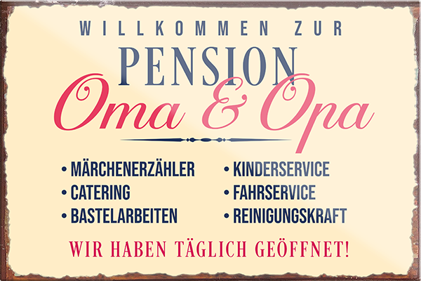 4252024230130	Schilderstore24	 ''Willkommen zur Pension Oma & Opa''Schilderstore24 Blechschilder sind perfekt als Geschenk zu Weihnachten, Geburtstage, Feiern, Partys, Grillabende, Namenstag, Feiertag, Mädelsabend, Hochzeit. Jederzeit stilvoll im Wohnzimmer, Partykeller, Garage, Praxis, Büro, Café, Hauseingang Familie Zuhause Eltern Geschwister oma opa familie mama papa geschwister