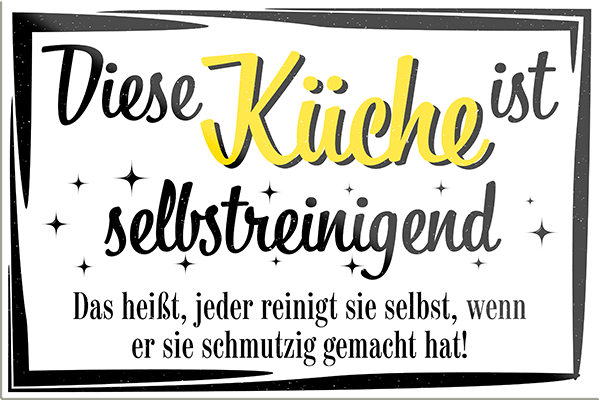4252024230734	Schilderstore24	 ''Diese Küche ist selbstreinigend''Schilderstore24 Blechschilder sind perfekt als Geschenk zu Weihnachten, Geburtstage, Feiern, Partys, Grillabende, Namenstag, Feiertag, Mädelsabend, Hochzeit. Jederzeit stilvoll im Wohnzimmer, Partykeller, Garage, Praxis, Büro, Café, Hauseingang Küche Haushalt Willkommen Eigenheim heim essen haus kochen herzlich Zuhause putzen