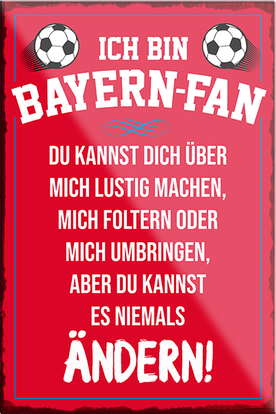 4252024230185	Schilderstore24	 ''Bayern Fan''Schilderstore24 Blechschilder sind perfekt als Geschenk zu Weihnachten, Geburtstage, Feiern, Partys, Grillabende, Namenstag, Feiertag, Mädelsabend, Hochzeit. Jederzeit stilvoll im Wohnzimmer, Partykeller, Garage, Praxis, Büro, Café, Hauseingang Fußball Mannschaft Verein Bolzen Ball sport liga kicken stadion freizeit