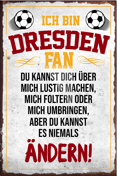 4252024230260	Schilderstore24	 ''Dresden Fan''Schilderstore24 Blechschilder sind perfekt als Geschenk zu Weihnachten, Geburtstage, Feiern, Partys, Grillabende, Namenstag, Feiertag, Mädelsabend, Hochzeit. Jederzeit stilvoll im Wohnzimmer, Partykeller, Garage, Praxis, Büro, Café, Hauseingang Fußball Mannschaft Verein Bolzen Ball sport liga kicken stadion freizeit