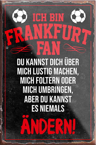 4252024230345	Schilderstore24	 ''Frankfurt Fan''Schilderstore24 Blechschilder sind perfekt als Geschenk zu Weihnachten, Geburtstage, Feiern, Partys, Grillabende, Namenstag, Feiertag, Mädelsabend, Hochzeit. Jederzeit stilvoll im Wohnzimmer, Partykeller, Garage, Praxis, Büro, Café, Hauseingang Fußball Mannschaft Verein Bolzen Ball sport liga kicken stadion freizeit