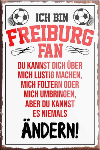 4252024230352	Schilderstore24	 ''Freiburg Fan (rote schrift)''Schilderstore24 Blechschilder sind perfekt als Geschenk zu Weihnachten, Geburtstage, Feiern, Partys, Grillabende, Namenstag, Feiertag, Mädelsabend, Hochzeit. Jederzeit stilvoll im Wohnzimmer, Partykeller, Garage, Praxis, Büro, Café, Hauseingang Fußball Mannschaft Verein Bolzen Ball sport liga kicken stadion freizeit