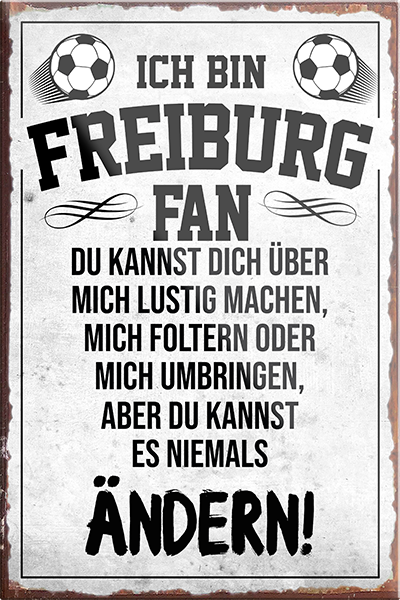 4252024230369	Schilderstore24	 ''Freiburg Fan (schwarze schrift)''Schilderstore24 Blechschilder sind perfekt als Geschenk zu Weihnachten, Geburtstage, Feiern, Partys, Grillabende, Namenstag, Feiertag, Mädelsabend, Hochzeit. Jederzeit stilvoll im Wohnzimmer, Partykeller, Garage, Praxis, Büro, Café, Hauseingang Fußball Mannschaft Verein Bolzen Ball sport liga kicken stadion freizeit