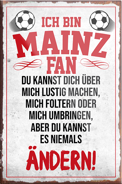 4252024230536	Schilderstore24	 ''Mainz Fan''Schilderstore24 Blechschilder sind perfekt als Geschenk zu Weihnachten, Geburtstage, Feiern, Partys, Grillabende, Namenstag, Feiertag, Mädelsabend, Hochzeit. Jederzeit stilvoll im Wohnzimmer, Partykeller, Garage, Praxis, Büro, Café, Hauseingang Fußball Mannschaft Verein Bolzen Ball sport liga kicken stadion freizeit