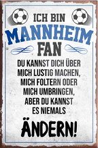 4252024230543	Schilderstore24	 ''Mannheim Fan''Schilderstore24 Blechschilder sind perfekt als Geschenk zu Weihnachten, Geburtstage, Feiern, Partys, Grillabende, Namenstag, Feiertag, Mädelsabend, Hochzeit. Jederzeit stilvoll im Wohnzimmer, Partykeller, Garage, Praxis, Büro, Café, Hauseingang Fußball Mannschaft Verein Bolzen Ball sport liga kicken stadion freizeit