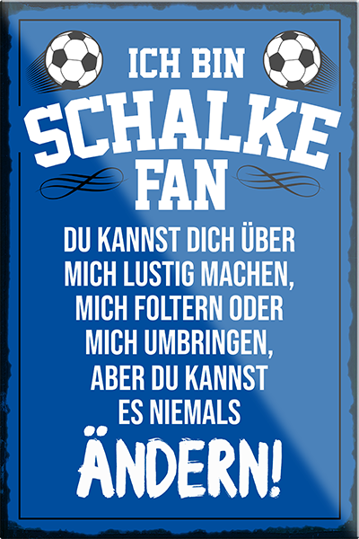 4252024230628	Schilderstore24	 ''Schalke Fan''Schilderstore24 Blechschilder sind perfekt als Geschenk zu Weihnachten, Geburtstage, Feiern, Partys, Grillabende, Namenstag, Feiertag, Mädelsabend, Hochzeit. Jederzeit stilvoll im Wohnzimmer, Partykeller, Garage, Praxis, Büro, Café, Hauseingang Fußball Mannschaft Verein Bolzen Ball sport liga kicken stadion freizeit