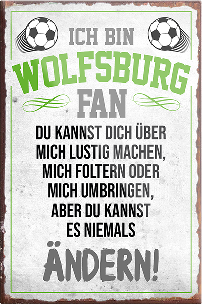 4252024230697	Schilderstore24	 ''Wolfsburg Fan''Schilderstore24 Blechschilder sind perfekt als Geschenk zu Weihnachten, Geburtstage, Feiern, Partys, Grillabende, Namenstag, Feiertag, Mädelsabend, Hochzeit. Jederzeit stilvoll im Wohnzimmer, Partykeller, Garage, Praxis, Büro, Café, Hauseingang Fußball Mannschaft Verein Bolzen Ball sport liga kicken stadion freizeit