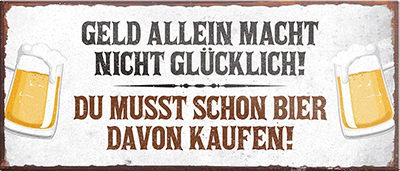 4252024240115	Schilderstore24	 ''Geld allein macht nicht Glücklich Bier kaufen'' Schilderstore24 Blechschilder sind perfekt als Geschenk zu Weihnachten, Geburtstage, Feiern, Partys, Grillabende, Namenstag, Feiertag, Mädelsabend, Hochzeit. Jederzeit stilvoll im Wohnzimmer, Partykeller, Garage, Praxis, Büro, Café, Hauseingang Alkohol Kasten Bier Saufen Getränk Bier Alkohol schaumkrone promille hopfen