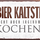 4252024240207	Schilderstore24	 ''Ist Bier kaltstellen nicht auch irgendwie kochen'' Schilderstore24 Blechschilder sind perfekt als Geschenk zu Weihnachten, Geburtstage, Feiern, Partys, Grillabende, Namenstag, Feiertag, Mädelsabend, Hochzeit. Jederzeit stilvoll im Wohnzimmer, Partykeller, Garage, Praxis, Büro, Café, Hauseingang Alkohol Kasten Bier Saufen Getränk Bier Alkohol schaumkrone promille hopfen