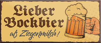 4252024240221	Schilderstore24	 ''Lieber Bockbier als Ziegenmilch'' Schilderstore24 Blechschilder sind perfekt als Geschenk zu Weihnachten, Geburtstage, Feiern, Partys, Grillabende, Namenstag, Feiertag, Mädelsabend, Hochzeit. Jederzeit stilvoll im Wohnzimmer, Partykeller, Garage, Praxis, Büro, Café, Hauseingang Alkohol Kasten Bier Saufen Getränk Bier Alkohol schaumkrone promille hopfen