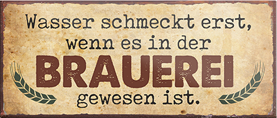 4252024240290	Schilderstore24	 ''Wasser schmeckt erst, wenn es in Brauerei war'' Schilderstore24 Blechschilder sind perfekt als Geschenk zu Weihnachten, Geburtstage, Feiern, Partys, Grillabende, Namenstag, Feiertag, Mädelsabend, Hochzeit. Jederzeit stilvoll im Wohnzimmer, Partykeller, Garage, Praxis, Büro, Café, Hauseingang Alkohol Kasten Bier Saufen Getränk Bier Alkohol schaumkrone promille hopfen