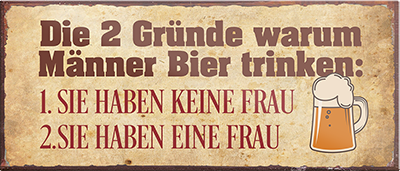 4252024240085	Schilderstore24	 ''Die 2 Gründe Männer Bier trinken'' Schilderstore24 Blechschilder sind perfekt als Geschenk zu Weihnachten, Geburtstage, Feiern, Partys, Grillabende, Namenstag, Feiertag, Mädelsabend, Hochzeit. Jederzeit stilvoll im Wohnzimmer, Partykeller, Garage, Praxis, Büro, Café, Hauseingang Alkohol Kasten Bier Saufen Getränk Bier Alkohol schaumkrone promille hopfen