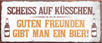 4252024240252	Schilderstore24	 ''Scheiss auf Küsschen Bier'' Schilderstore24 Blechschilder sind perfekt als Geschenk zu Weihnachten, Geburtstage, Feiern, Partys, Grillabende, Namenstag, Feiertag, Mädelsabend, Hochzeit. Jederzeit stilvoll im Wohnzimmer, Partykeller, Garage, Praxis, Büro, Café, Hauseingang Alkohol Kasten Bier Saufen Getränk Bier Alkohol schaumkrone promille hopfen