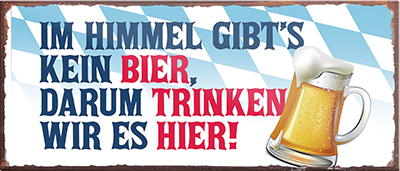 4252024240177	Schilderstore24	 ''Im Himmel gibt's kein Bier trinken hier'' Schilderstore24 Blechschilder sind perfekt als Geschenk zu Weihnachten, Geburtstage, Feiern, Partys, Grillabende, Namenstag, Feiertag, Mädelsabend, Hochzeit. Jederzeit stilvoll im Wohnzimmer, Partykeller, Garage, Praxis, Büro, Café, Hauseingang Alkohol Kasten Bier Saufen Getränk Bier Alkohol schaumkrone promille hopfen