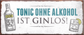  ''Tonic ohne Alkohol ist Ginlos'' Schilderstore24 Blechschilder sind perfekt als Geschenk zu Weihnachten, Geburtstage, Feiern, Partys, Grillabende, Namenstag, Feiertag, Mädelsabend, Hochzeit. Jederzeit stilvoll im Wohnzimmer, Partykeller, Garage, Praxis, Büro, Café, Hauseingang Alkohol Cocktail Bier Sekt Getränk Bier Alkohol schnaps promille tequila   