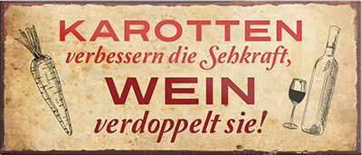 4252024239706	Schilderstore24	 ''Karotten verbessern die Sehkraft. Wein verdoppelt sie'' Schilderstore24 Blechschilder sind perfekt als Geschenk zu Weihnachten, Geburtstage, Feiern, Partys, Grillabende, Namenstag, Feiertag, Mädelsabend, Hochzeit. Jederzeit stilvoll im Wohnzimmer, Partykeller, Garage, Praxis, Büro, Café, Hauseingang Alkohol Cocktail Bier Sekt Getränk Bier Alkohol schnaps promille tequila   