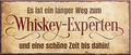 4252024242553	Schilderstore24	 ''Es ist ein langer Weg zum Whiskey Experten'' Schilderstore24 Blechschilder sind perfekt als Geschenk zu Weihnachten, Geburtstage, Feiern, Partys, Grillabende, Namenstag, Feiertag, Mädelsabend, Hochzeit. Jederzeit stilvoll im Wohnzimmer, Partykeller, Garage, Praxis, Büro, Café, Hauseingang Alkohol Cocktail Bier Sekt Getränk Bier Alkohol schnaps promille tequila   