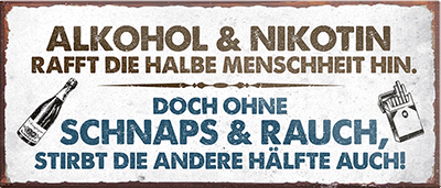 4252024239553	Schilderstore24	 ''Alkohol und Nikotin Schnaps und Rauch'' Schilderstore24 Blechschilder sind perfekt als Geschenk zu Weihnachten, Geburtstage, Feiern, Partys, Grillabende, Namenstag, Feiertag, Mädelsabend, Hochzeit. Jederzeit stilvoll im Wohnzimmer, Partykeller, Garage, Praxis, Büro, Café, Hauseingang Alkohol Cocktail Bier Sekt Getränk Bier Alkohol schnaps promille tequila   