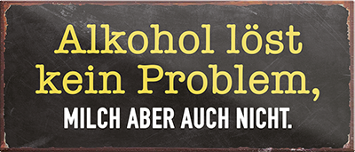4252024239546	Schilderstore24	 ''Alkohol löst kein Problem, Milch aber auch nicht'' Schilderstore24 Blechschilder sind perfekt als Geschenk zu Weihnachten, Geburtstage, Feiern, Partys, Grillabende, Namenstag, Feiertag, Mädelsabend, Hochzeit. Jederzeit stilvoll im Wohnzimmer, Partykeller, Garage, Praxis, Büro, Café, Hauseingang Alkohol Cocktail Bier Sekt Getränk Bier Alkohol schnaps promille tequila   