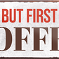 4252024241877	Schilderstore24	 ''But first coffee'' Schilderstore24 Blechschilder sind perfekt als Geschenk zu Weihnachten, Geburtstage, Feiern, Partys, Grillabende, Namenstag, Feiertag, Mädelsabend, Hochzeit. Jederzeit stilvoll im Wohnzimmer, Partykeller, Garage, Praxis, Büro, Café, Hauseingang Lebensmittel Kaffee Kuchen Sucht café coffee kaffeemaschine getränk essen
