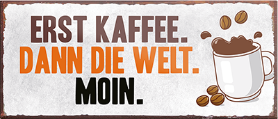 4252024241914	Schilderstore24	 ''Erst Kaffee. Dann die Welt. Moin'' Schilderstore24 Blechschilder sind perfekt als Geschenk zu Weihnachten, Geburtstage, Feiern, Partys, Grillabende, Namenstag, Feiertag, Mädelsabend, Hochzeit. Jederzeit stilvoll im Wohnzimmer, Partykeller, Garage, Praxis, Büro, Café, Hauseingang Lebensmittel Kaffee Kuchen Sucht café coffee kaffeemaschine getränk essen