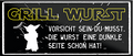 4252024240696	Schilderstore24	 ''Grill Wurst Wurst eine dunke Seite schon hat'' Schilderstore24 Blechschilder sind perfekt als Geschenk zu Weihnachten, Geburtstage, Feiern, Partys, Grillabende, Namenstag, Feiertag, Mädelsabend, Hochzeit. Jederzeit stilvoll im Wohnzimmer, Partykeller, Garage, Praxis, Büro, Café, Hauseingang Lebensmittel Kaffee Kuchen Tee Grill crepes teigware süßigkeit essen grill wurst Mädelsabend