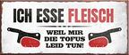 4252024240740	Schilderstore24	 ''Ich esse Fleisch weil mir Tofus leid tun'' Schilderstore24 Blechschilder sind perfekt als Geschenk zu Weihnachten, Geburtstage, Feiern, Partys, Grillabende, Namenstag, Feiertag, Mädelsabend, Hochzeit. Jederzeit stilvoll im Wohnzimmer, Partykeller, Garage, Praxis, Büro, Café, Hauseingang Lebensmittel Kaffee Kuchen Tee Grill crepes teigware süßigkeit essen grill wurst Mädelsabend