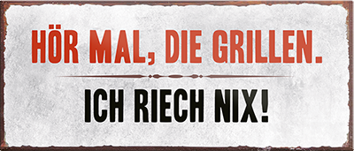 4252024240726	Schilderstore24	 ''Hör mal, die Grillen. Ich riech nix'' Schilderstore24 Blechschilder sind perfekt als Geschenk zu Weihnachten, Geburtstage, Feiern, Partys, Grillabende, Namenstag, Feiertag, Mädelsabend, Hochzeit. Jederzeit stilvoll im Wohnzimmer, Partykeller, Garage, Praxis, Büro, Café, Hauseingang Lebensmittel Kaffee Kuchen Tee Grill crepes teigware süßigkeit essen grill wurst Mädelsabend