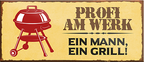 4252024240801	Schilderstore24	 ''Profi am Werk. Ein Mann, ein Grill'' Schilderstore24 Blechschilder sind perfekt als Geschenk zu Weihnachten, Geburtstage, Feiern, Partys, Grillabende, Namenstag, Feiertag, Mädelsabend, Hochzeit. Jederzeit stilvoll im Wohnzimmer, Partykeller, Garage, Praxis, Büro, Café, Hauseingang Lebensmittel Kaffee Kuchen Tee Grill crepes teigware süßigkeit essen grill wurst Mädelsabend