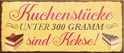 4252024240788	Schilderstore24	 ''Kuchenstücke unter 300g sind Kekse'' Schilderstore24 Blechschilder sind perfekt als Geschenk zu Weihnachten, Geburtstage, Feiern, Partys, Grillabende, Namenstag, Feiertag, Mädelsabend, Hochzeit. Jederzeit stilvoll im Wohnzimmer, Partykeller, Garage, Praxis, Büro, Café, Hauseingang Lebensmittel Kaffee Kuchen Tee Grill crepes teigware süßigkeit essen grill wurst Mädelsabend