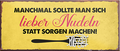 4252024240795	Schilderstore24	 ''Manchmal lieber Nudeln statt Sorgen machen'' Schilderstore24 Blechschilder sind perfekt als Geschenk zu Weihnachten, Geburtstage, Feiern, Partys, Grillabende, Namenstag, Feiertag, Mädelsabend, Hochzeit. Jederzeit stilvoll im Wohnzimmer, Partykeller, Garage, Praxis, Büro, Café, Hauseingang Lebensmittel Kaffee Kuchen Tee Grill crepes teigware süßigkeit essen grill wurst Mädelsabend