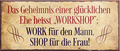 4252024240887	Schilderstore24	 ''Das Geheimnis einer glücklichen Ehe Shop für die Frau'' Schilderstore24 Blechschilder sind perfekt als Geschenk zu Weihnachten, Geburtstage, Feiern, Partys, Grillabende, Namenstag, Feiertag, Mädelsabend, Hochzeit. Jederzeit stilvoll im Wohnzimmer, Partykeller, Garage, Praxis, Büro, Café, Hauseingang Familie Zuhause Eltern Geschwister oma opa familie mama papa geschwister