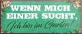 4252024241501	Schilderstore24	 ''Wenn mich einer sucht, Ich bin im Garten'' Schilderstore24 Blechschilder sind perfekt als Geschenk zu Weihnachten, Geburtstage, Feiern, Partys, Grillabende, Namenstag, Feiertag, Mädelsabend, Hochzeit. Jederzeit stilvoll im Wohnzimmer, Partykeller, Garage, Praxis, Büro, Café, Hauseingang Garten Haushalt Heim Zuhause Gartenarbeit Hausarbeit Zuhause Blumen