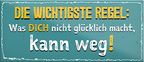 4252024242010	Schilderstore24	 ''Die wichtigste Regel Was nicht glücklich macht kann weg'' Schilderstore24 Blechschilder sind perfekt als Geschenk zu Weihnachten, Geburtstage, Feiern, Partys, Grillabende, Namenstag, Feiertag, Mädelsabend, Hochzeit. Jederzeit stilvoll im Wohnzimmer, Partykeller, Garage, Praxis, Büro, Café, Hauseingang Weisheiten Leben Sprichwörter Tipp wahrheit sprichwort tiefsinnig ratschlag