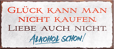 4252024239621	Schilderstore24	 ''Glück kann man nicht kaufen, Alkohol schon'' Schilderstore24 Blechschilder sind perfekt als Geschenk zu Weihnachten, Geburtstage, Feiern, Partys, Grillabende, Namenstag, Feiertag, Mädelsabend, Hochzeit. Jederzeit stilvoll im Wohnzimmer, Partykeller, Garage, Praxis, Büro, Café, Hauseingang Alkohol Cocktail Bier Sekt Getränk Bier Alkohol schnaps promille tequila   