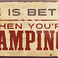 4252024240351	Schilderstore24	 ''Life is better Camping'' Schilderstore24 Blechschilder sind perfekt als Geschenk zu Weihnachten, Geburtstage, Feiern, Partys, Grillabende, Namenstag, Feiertag, Mädelsabend, Hochzeit. Jederzeit stilvoll im Wohnzimmer, Partykeller, Garage, Praxis, Büro, Café, Hauseingang Camping Natur Wald Freiheit wandern campen outdoor natur roadtripp