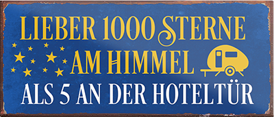 4252024240344	Schilderstore24	 ''Lieber 1000 Sterne am Himmel als 5 an der Hoteltür'' Schilderstore24 Blechschilder sind perfekt als Geschenk zu Weihnachten, Geburtstage, Feiern, Partys, Grillabende, Namenstag, Feiertag, Mädelsabend, Hochzeit. Jederzeit stilvoll im Wohnzimmer, Partykeller, Garage, Praxis, Büro, Café, Hauseingang Camping Natur Wald Freiheit wandern campen outdoor natur roadtripp