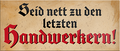 4252024241518	Schilderstore24	 ''Seid nett zu den letzten Handwerkern'' Schilderstore24 Blechschilder sind perfekt als Geschenk zu Weihnachten, Geburtstage, Feiern, Partys, Grillabende, Namenstag, Feiertag, Mädelsabend, Hochzeit. Jederzeit stilvoll im Wohnzimmer, Partykeller, Garage, Praxis, Büro, Café, Hauseingang Handwerk Baustelle Arbeit Bau werkeln baustelle handwerker bauarbeiter