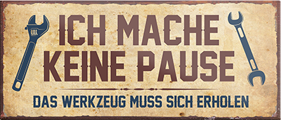 4252024242454	Schilderstore24	 ''Ich mache keine Pause'' Schilderstore24 Blechschilder sind perfekt als Geschenk zu Weihnachten, Geburtstage, Feiern, Partys, Grillabende, Namenstag, Feiertag, Mädelsabend, Hochzeit. Jederzeit stilvoll im Wohnzimmer, Partykeller, Garage, Praxis, Büro, Café, Hauseingang Mechaniker Auto Motorrad Werkstatt auto werkstatt tüfteln schrauber