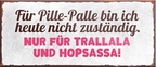 4252024240429	Schilderstore24	 ''Für Pille-Palle bin ich nicht zuständig Trallala Hopsassa'' Schilderstore24 Blechschilder sind perfekt als Geschenk zu Weihnachten, Geburtstage, Feiern, Partys, Grillabende, Namenstag, Feiertag, Mädelsabend, Hochzeit. Jederzeit stilvoll im Wohnzimmer, Partykeller, Garage, Praxis, Büro, Café, Hauseingang Büro Chef Angestellter Arbeit Job Arbeitsplatz Alltag Beruf Ausbildung