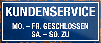 4252024240474	Schilderstore24	 ''Kundenservice Mo - Fr geschlossen (blau)'' Schilderstore24 Blechschilder sind perfekt als Geschenk zu Weihnachten, Geburtstage, Feiern, Partys, Grillabende, Namenstag, Feiertag, Mädelsabend, Hochzeit. Jederzeit stilvoll im Wohnzimmer, Partykeller, Garage, Praxis, Büro, Café, Hauseingang Büro Chef Angestellter Arbeit Job Arbeitsplatz Alltag Beruf Ausbildung