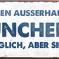 4252024239928	Schilderstore24	 ''Ein Leben ausserhalb von München ist sinnlos'' Schilderstore24 Blechschilder sind perfekt als Geschenk zu Weihnachten, Geburtstage, Feiern, Partys, Grillabende, Namenstag, Feiertag, Mädelsabend, Hochzeit. Jederzeit stilvoll im Wohnzimmer, Partykeller, Garage, Praxis, Büro, Café, Hauseingang Sachse Bayern Schwäbisch Alm bayrisch sprache kultur tradition