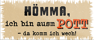 4252024242140	Schilderstore24	 ''Hömma, ich bin ausm Pott'' Schilderstore24 Blechschilder sind perfekt als Geschenk zu Weihnachten, Geburtstage, Feiern, Partys, Grillabende, Namenstag, Feiertag, Mädelsabend, Hochzeit. Jederzeit stilvoll im Wohnzimmer, Partykeller, Garage, Praxis, Büro, Café, Hauseingang Ruhrpott Ruhrgebiet Platt Sprache hömma sprache kultur tradition plattdeutsch