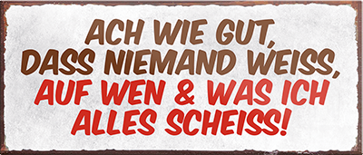 4252024239416	Schilderstore24	 ''Ach wie gut dass niemand weiss auf wen ich scheiss'' Schilderstore24 Blechschilder sind perfekt als Geschenk zu Weihnachten, Geburtstage, Feiern, Partys, Grillabende, Namenstag, Feiertag, Mädelsabend, Hochzeit. Jederzeit stilvoll im Wohnzimmer, Partykeller, Garage, Praxis, Büro, Café, Hauseingang Sarkasmus Ironie Funny Schwarzer Humor faul dumm fun rente lästern teufel