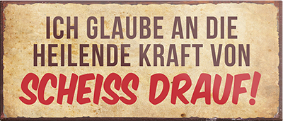 4252024239478	Schilderstore24	 ''Ich glaube an heilende Kraft von scheiss drauf'' Schilderstore24 Blechschilder sind perfekt als Geschenk zu Weihnachten, Geburtstage, Feiern, Partys, Grillabende, Namenstag, Feiertag, Mädelsabend, Hochzeit. Jederzeit stilvoll im Wohnzimmer, Partykeller, Garage, Praxis, Büro, Café, Hauseingang Sarkasmus Ironie Funny Schwarzer Humor faul dumm fun rente lästern teufel