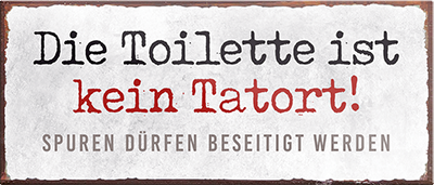 4252024242355	Schilderstore24	 ''Die Toilette ist kein Tatort'' Schilderstore24 Blechschilder sind perfekt als Geschenk zu Weihnachten, Geburtstage, Feiern, Partys, Grillabende, Namenstag, Feiertag, Mädelsabend, Hochzeit. Jederzeit stilvoll im Wohnzimmer, Partykeller, Garage, Praxis, Büro, Café, Hauseingang Zuhause WC Open Closed Badezimmer toilette scheißhaus putzen haushalt heim