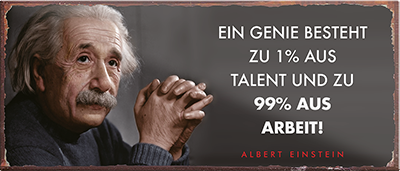 4252024240566	Schilderstore24	 ''Ein Genie besteht zu 1% aus Talent 99% arbeit'' Schilderstore24 Blechschilder sind perfekt als Geschenk zu Weihnachten, Geburtstage, Feiern, Partys, Grillabende, Namenstag, Feiertag, Mädelsabend, Hochzeit. Jederzeit stilvoll im Wohnzimmer, Partykeller, Garage, Praxis, Büro, Café, Hauseingang Tiefsinnig Albert Einstein Weisheiten wahrheit sprichwort lebensweisheit philosoph