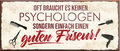 4252024242225	Schilderstore24	 ''Oft braucht es keinen Psychologen guten Friseur'' Schilderstore24 Blechschilder sind perfekt als Geschenk zu Weihnachten, Geburtstage, Feiern, Partys, Grillabende, Namenstag, Feiertag, Mädelsabend, Hochzeit. Jederzeit stilvoll im Wohnzimmer, Partykeller, Garage, Praxis, Büro, Café, Hauseingang Friseur Tattoo Schönheit Haare Haut Barber tattowierer hautschmuck piercing schminke