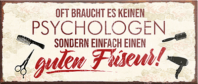 4252024242225	Schilderstore24	 ''Oft braucht es keinen Psychologen guten Friseur'' Schilderstore24 Blechschilder sind perfekt als Geschenk zu Weihnachten, Geburtstage, Feiern, Partys, Grillabende, Namenstag, Feiertag, Mädelsabend, Hochzeit. Jederzeit stilvoll im Wohnzimmer, Partykeller, Garage, Praxis, Büro, Café, Hauseingang Friseur Tattoo Schönheit Haare Haut Barber tattowierer hautschmuck piercing schminke